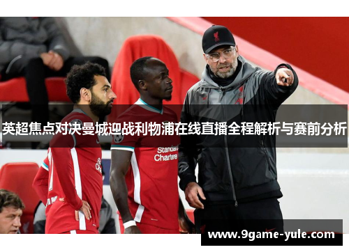 英超焦点对决曼城迎战利物浦在线直播全程解析与赛前分析
